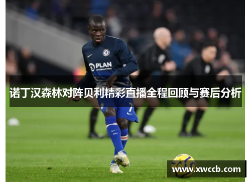 诺丁汉森林对阵贝利精彩直播全程回顾与赛后分析